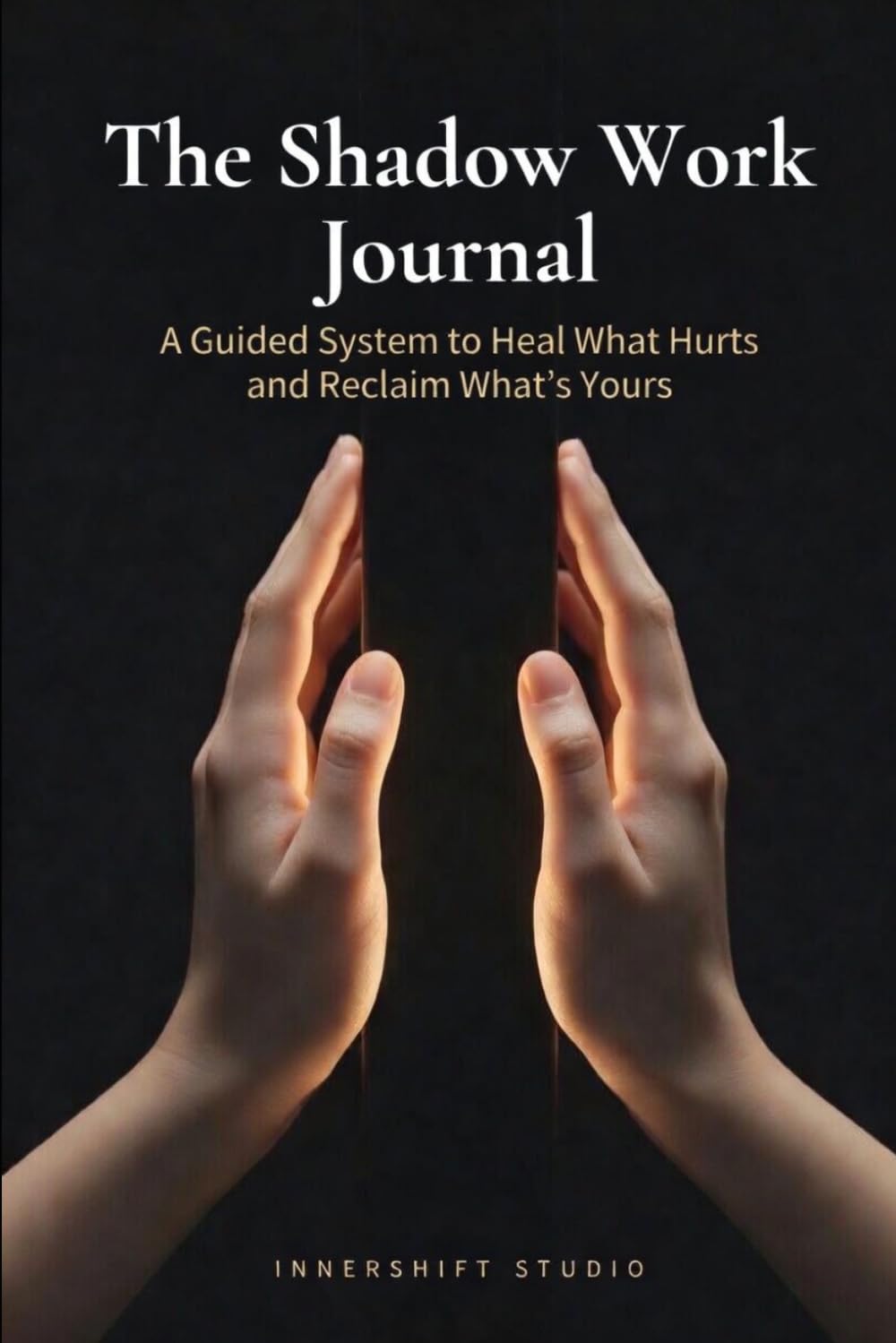 THE SHADOW WORK JOURNAL: A Guided System to Uncover Your Hidden Self, Heal What Hurts, and Reclaim the Strengths You Were Taught to Bury | The DEPTH Method Series