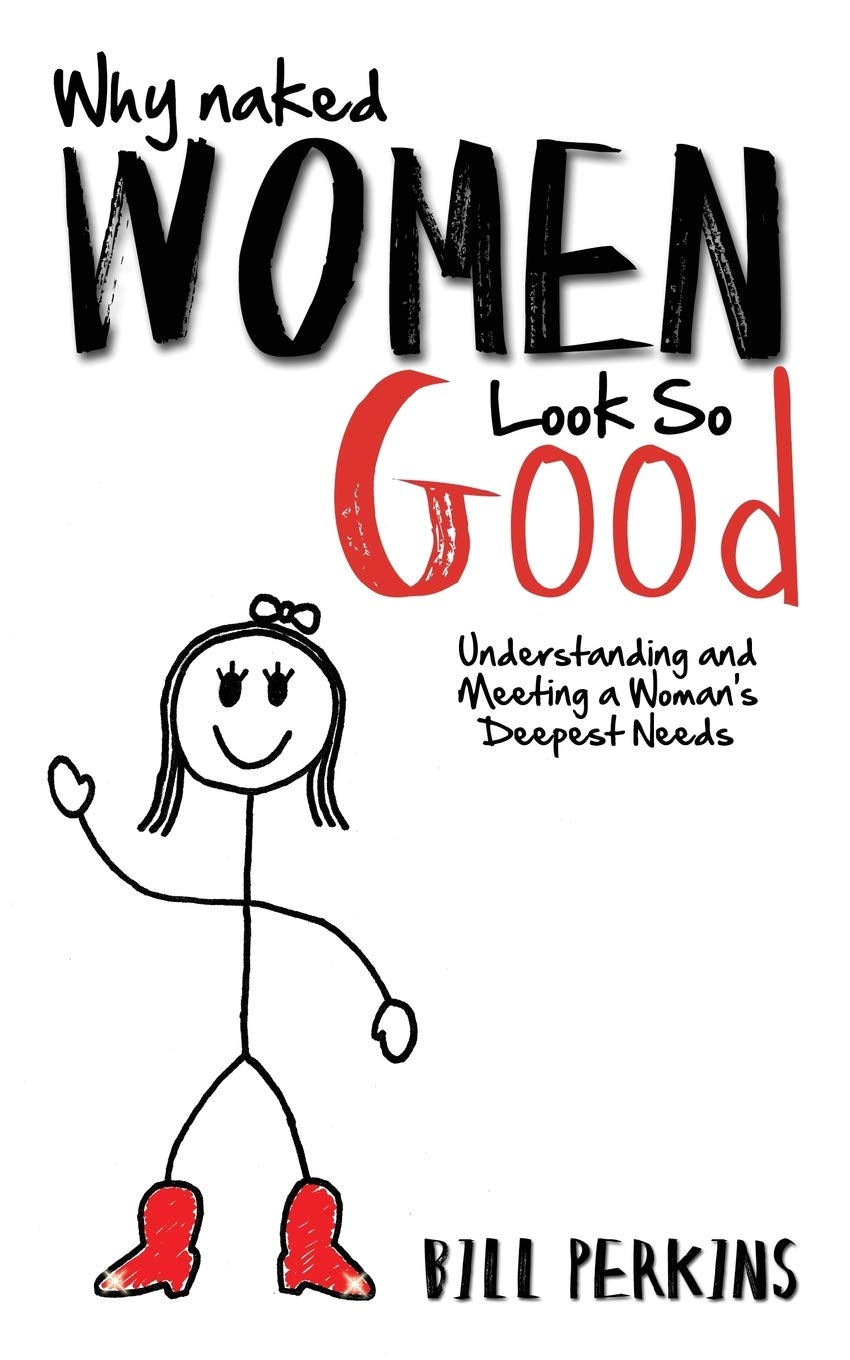 Why Naked Women Look so Good: Understanding and Meeting a Woman's Deepest Needs