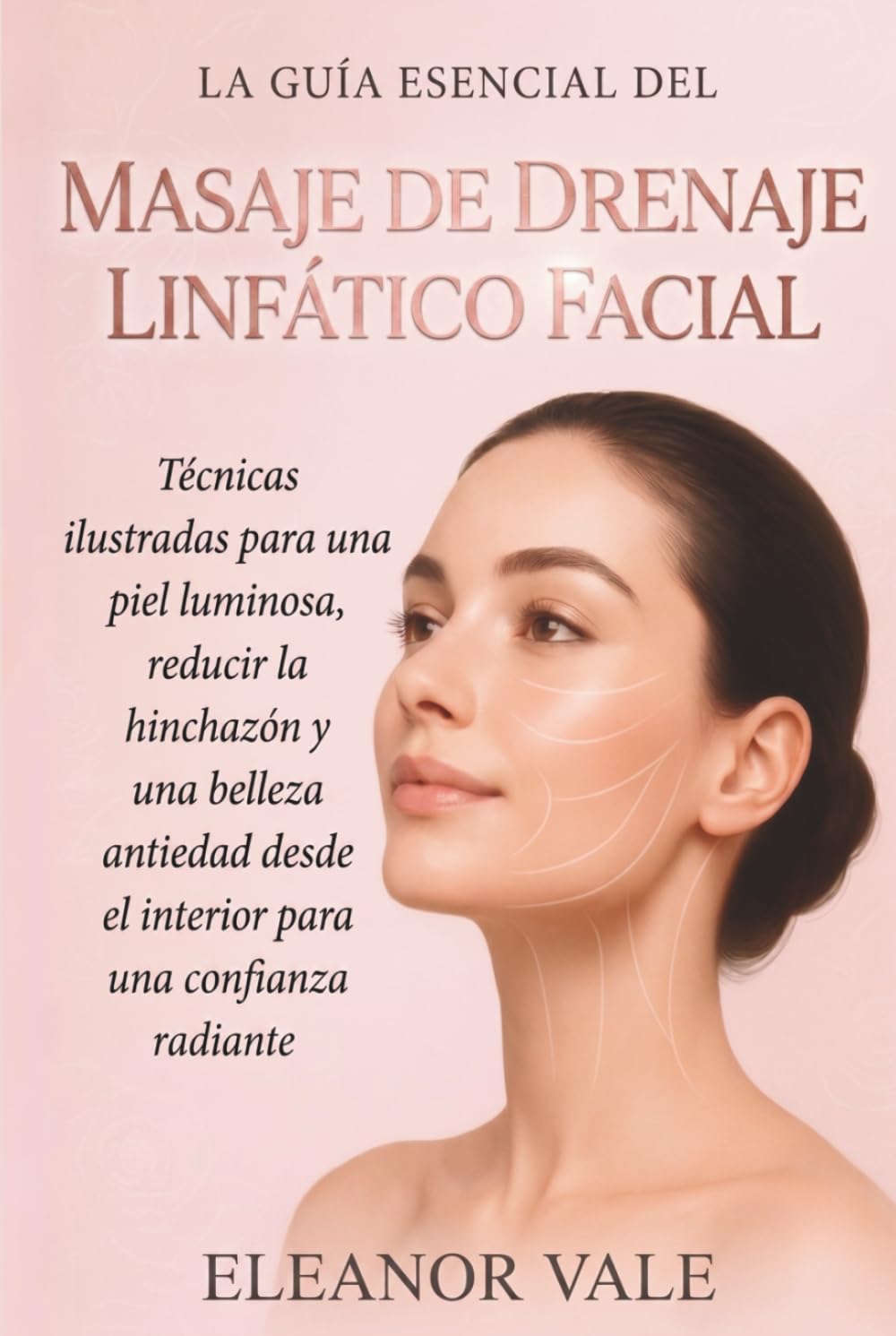 La Guía Esencial del Masaje de Drenaje Linfático Facial: Técnicas Ilustradas Para Una Piel Luminosa, Reducir La Hinchazón Y Una Belleza Antiedad Desde El Interior Para Una Confianza Radiante