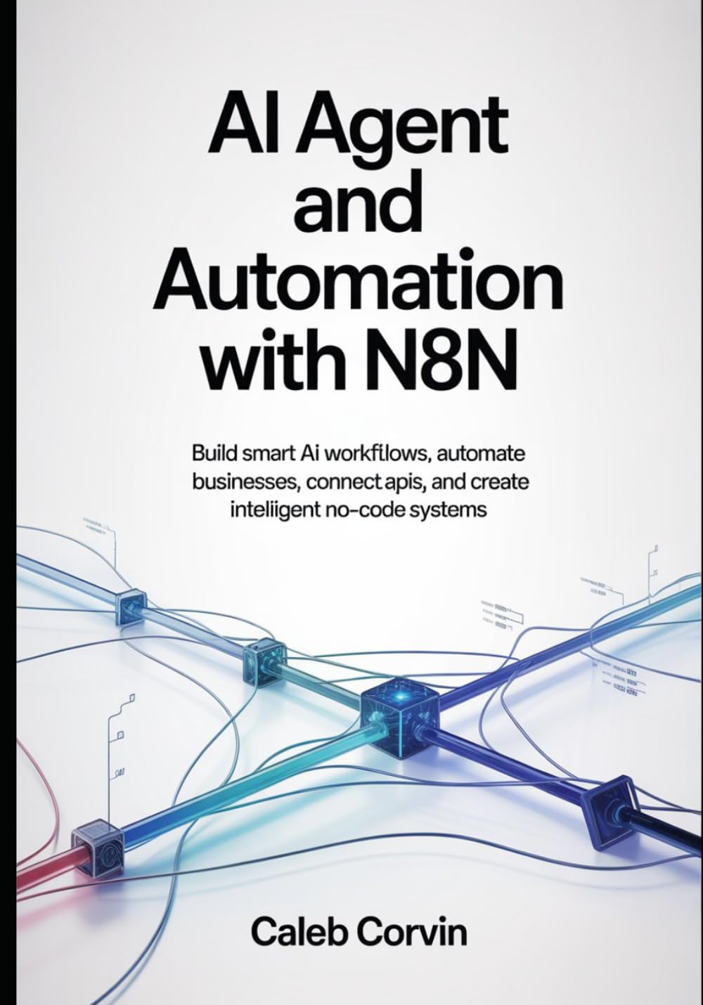 AI Agent and Automation with n8n: Build smart AI workflows automate businesses connect APIs and create intelligent no-code system