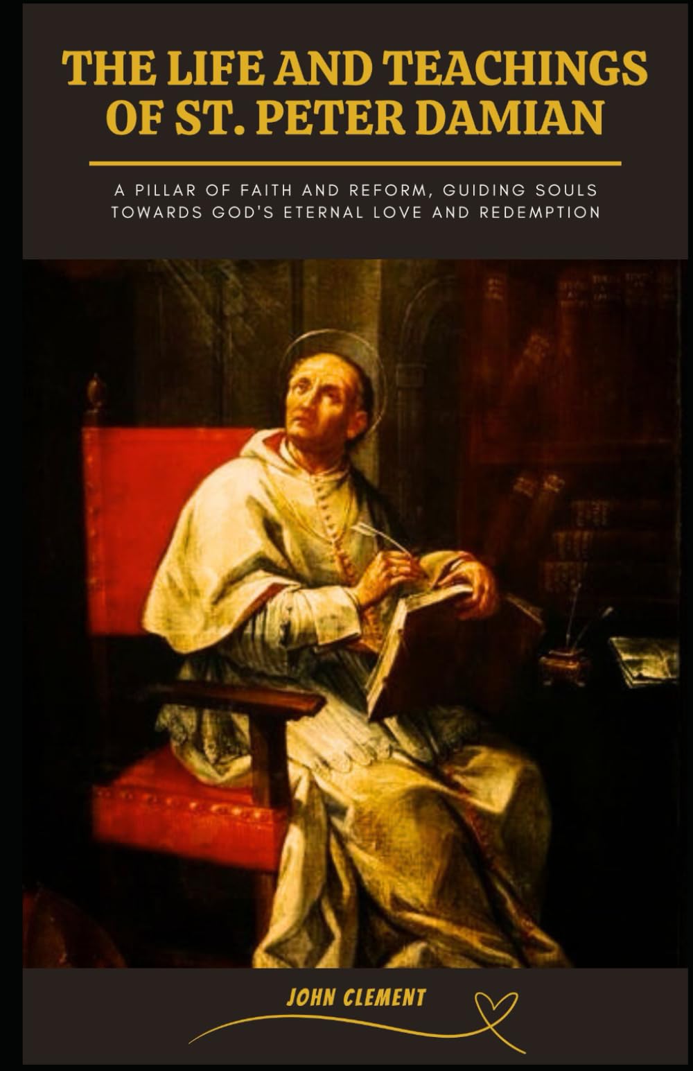 THE LIFE AND TEACHINGS OF ST. PETER DAMIAN: A Pillar of Faith and Reform, Guiding Souls Towards God's Eternal Love and Redemption (Blessed lives)