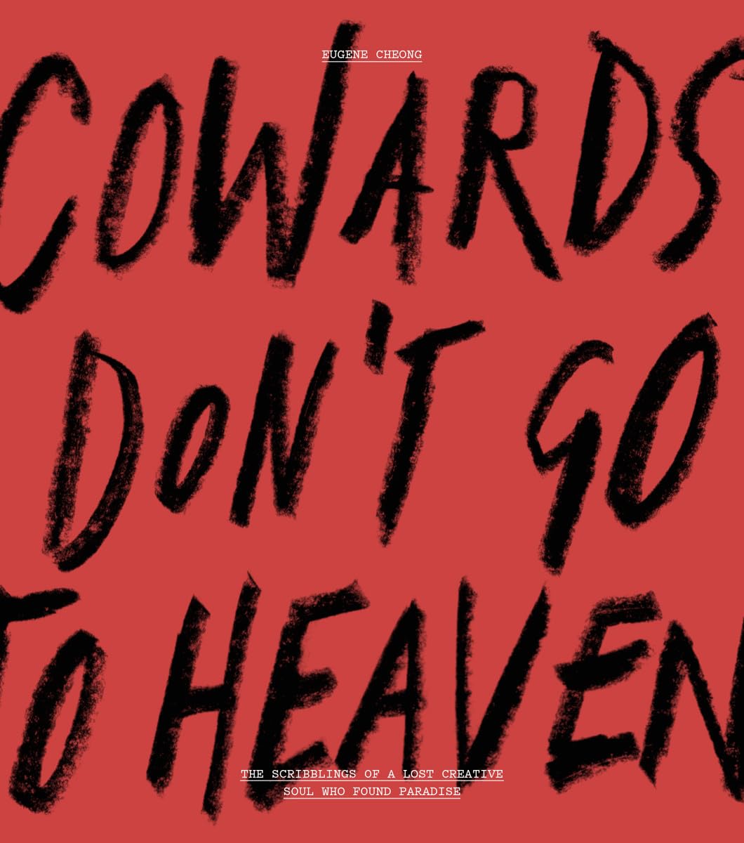 Cowards Don’t Go To Heaven: The Scribblings of A Lost Creative Soul Who Found Paradise