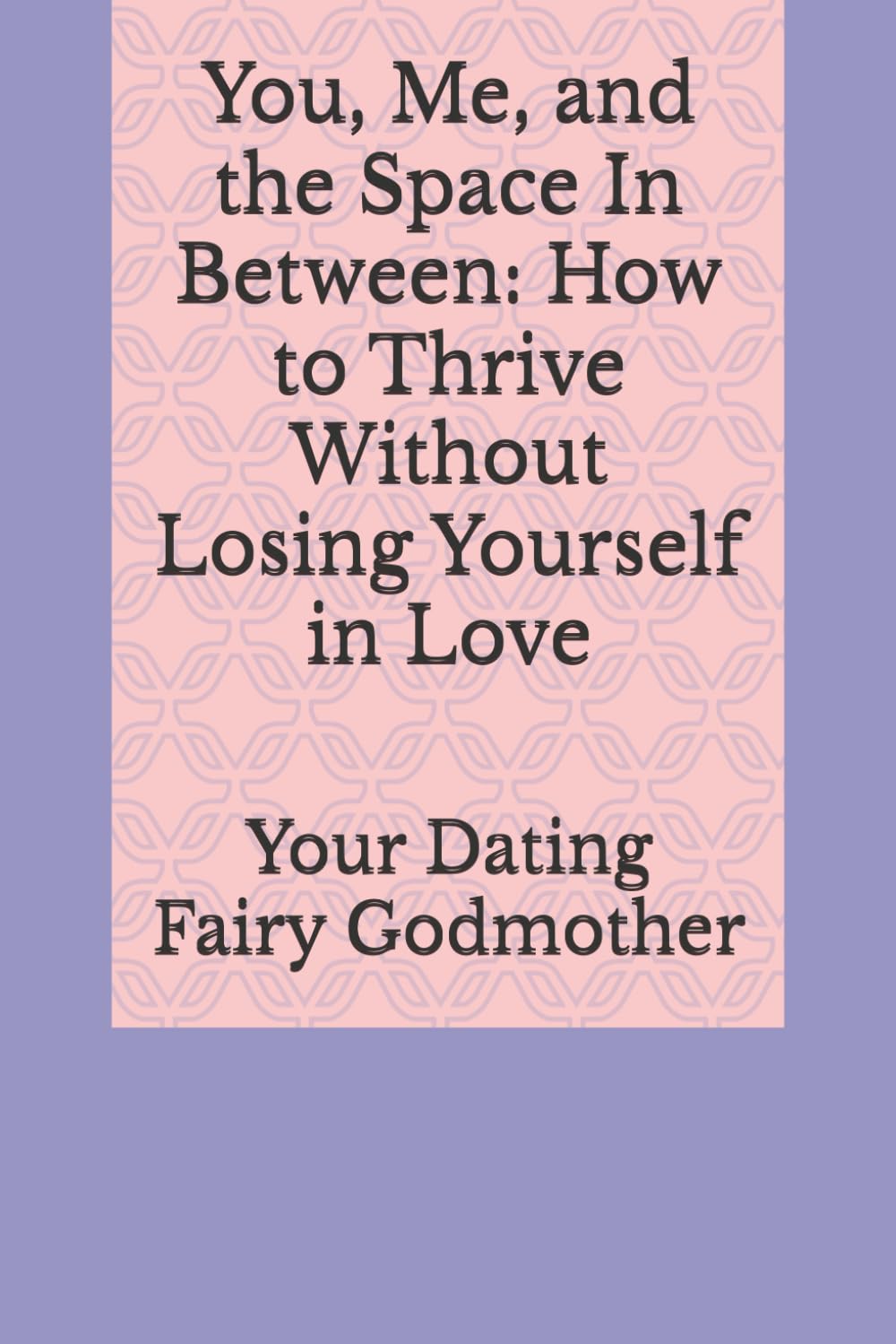 You, Me, and the Space In Between: How to Thrive Without Losing Yourself in Love