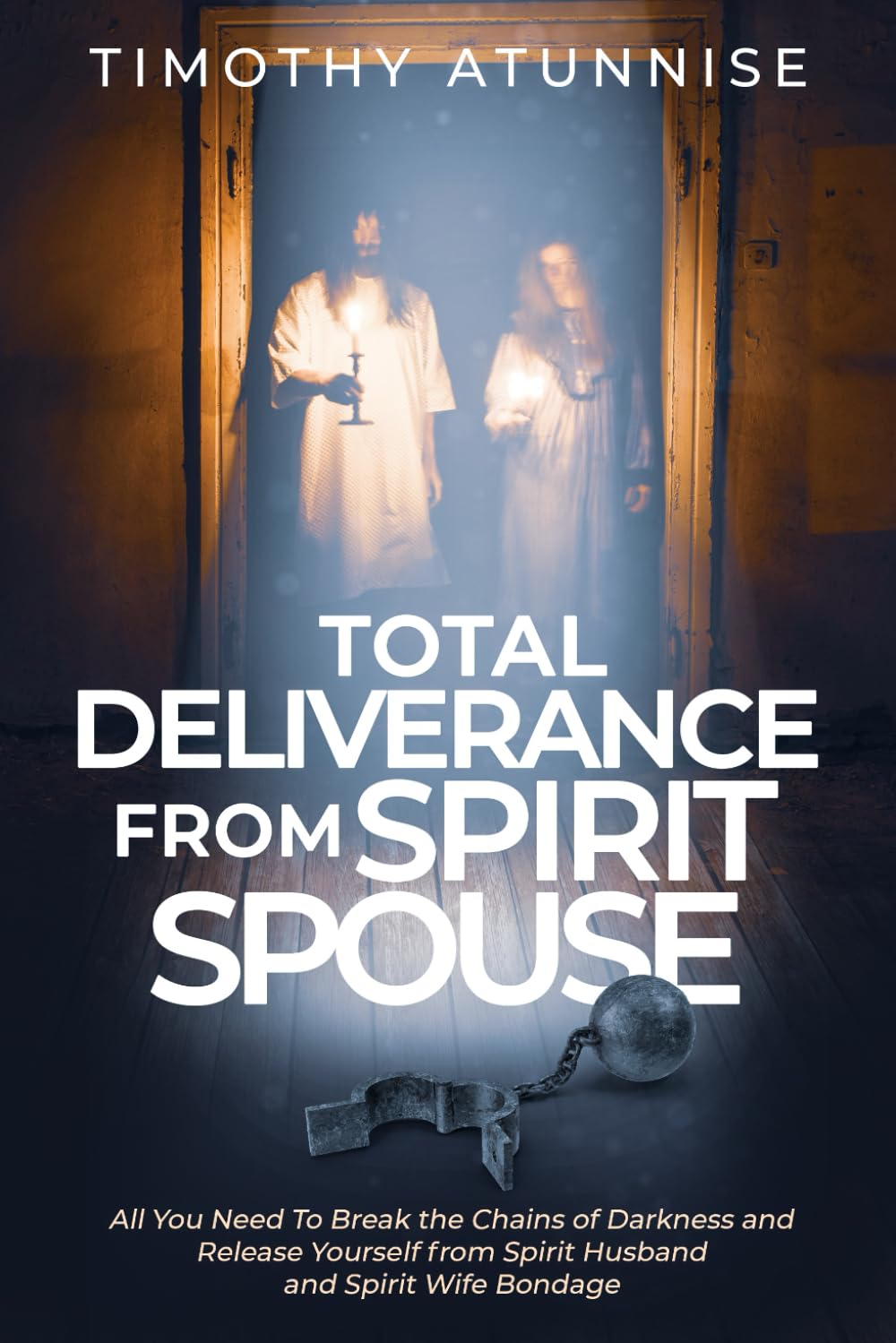 Total Deliverance from Spirit Spouse: All You Need to Break the Chains of Darkness and Release Yourself from Spirit Husband and Spirit Wife Bondage (Complete Deliverance & Intense Spiritual Warfare)