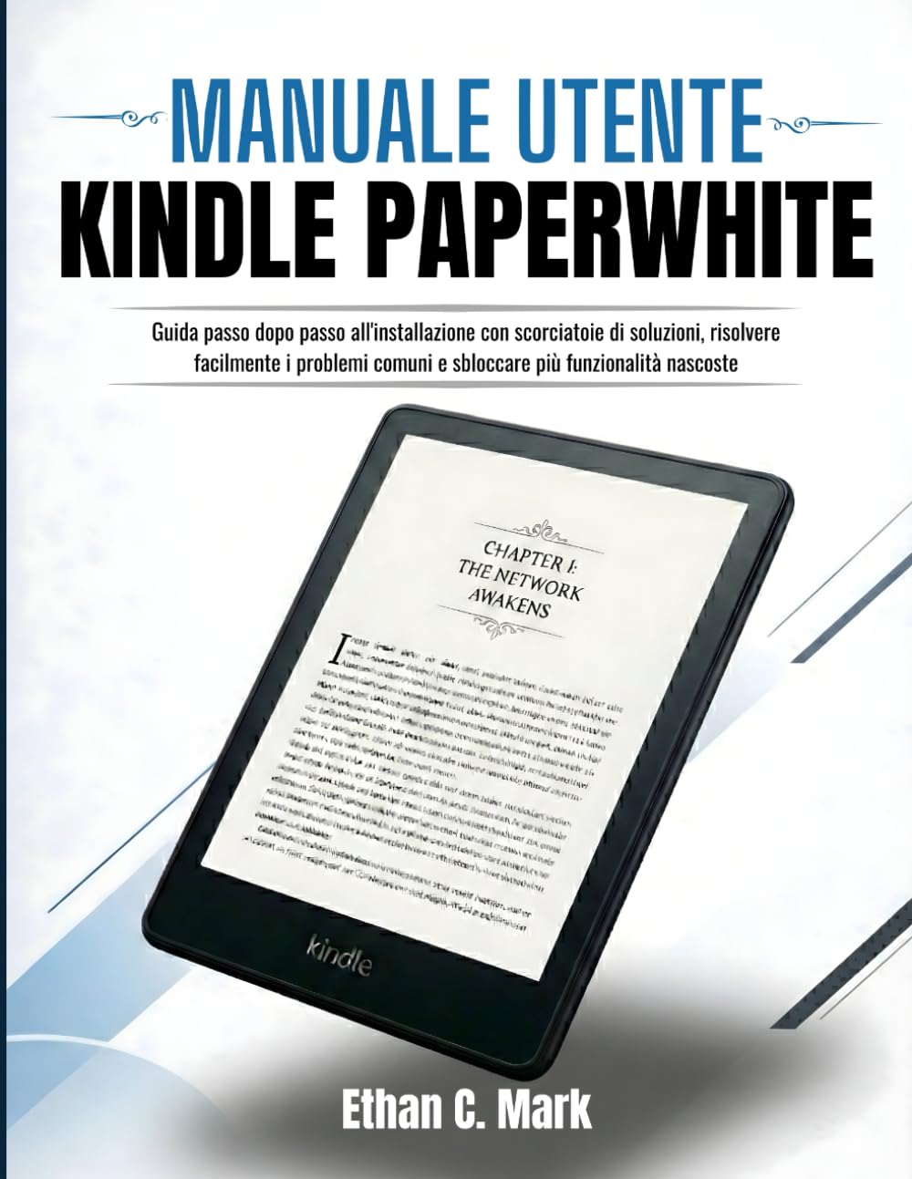 MANUALE UTENTE KINDLE PAPERWHITE: Guida passo dopo passo all'installazione con scorciatoie di soluzioni, risolvere facilmente i problemi comuni e sbloccare più funzionalità nascoste
