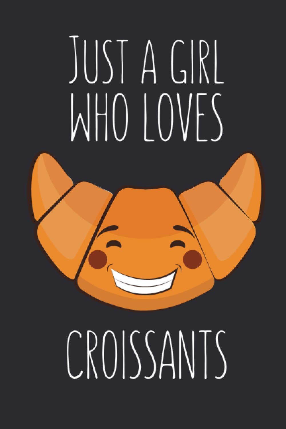 Just A Girl Who Loves Croissants: Lined Notebook Journal for Croissant Lovers 120 Pages, Small (6 x 9 Inches)