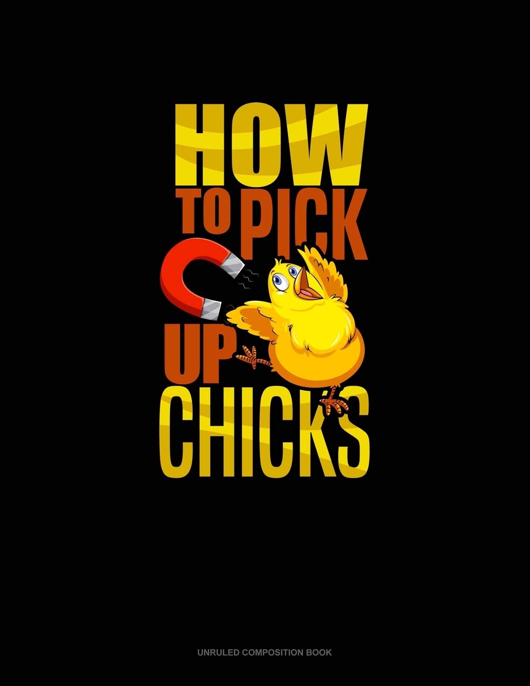 How To Pick Up Chicks: Unruled Composition Book
