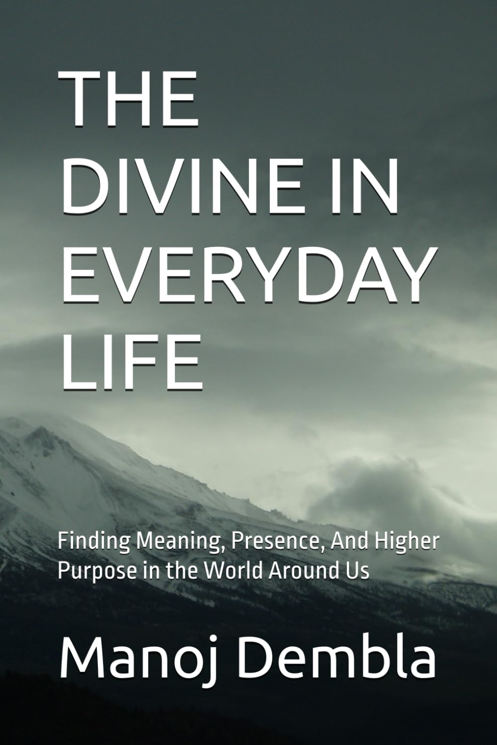 THE DIVINE IN EVERYDAY LIFE: Finding Meaning, Presence, And Higher Purpose in the World Around Us