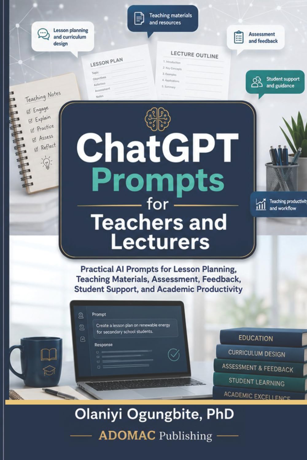 ChatGPT Prompts for Teachers and Lecturers: Practical AI Prompts for Lesson Planning, Teaching Materials, Assessment, Feedback, Student Support, and ... Productivity (ADOMAC ChatGPT Prompts Series)