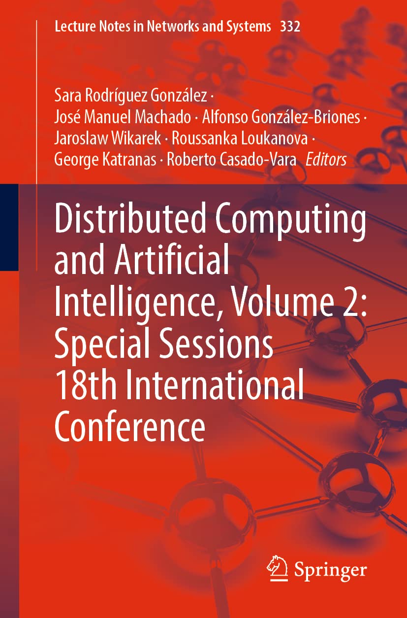 Distributed Computing and Artificial Intelligence: Special Sessions 18th International Conference (2) (Lecture Notes in Networks and Systems, 332)