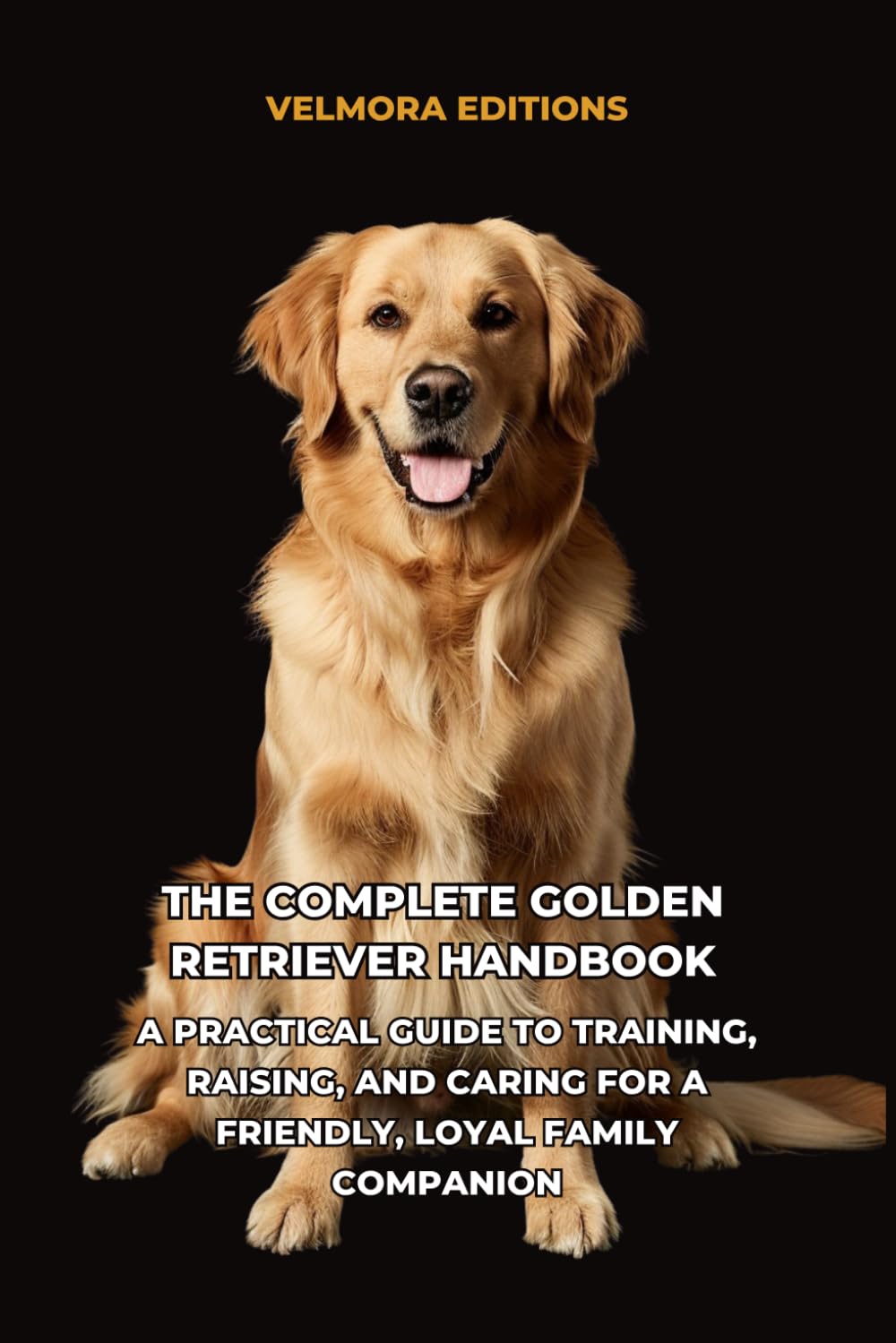 The Complete Golden Retriever Handbook: A Practical Guide to Training, Raising, and Caring for a Friendly, Loyal Family Companion