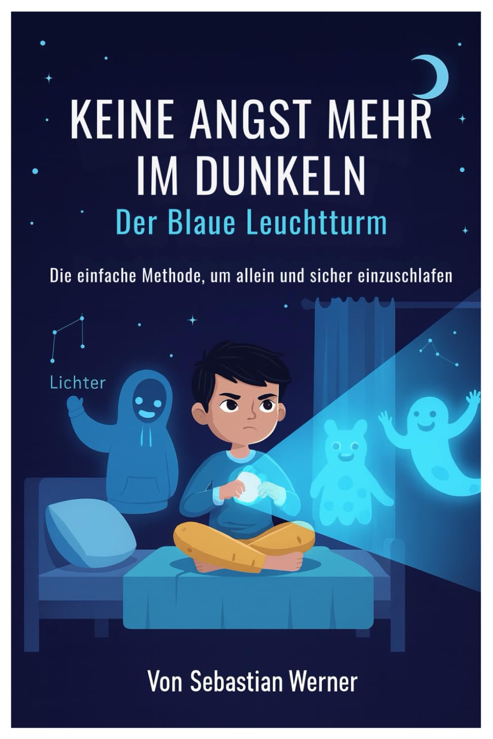 Keine Angst mehr im Dunkeln: Der Blaue Leuchtturm: Die einfache Methode, um allein und sicher einzuschlafen