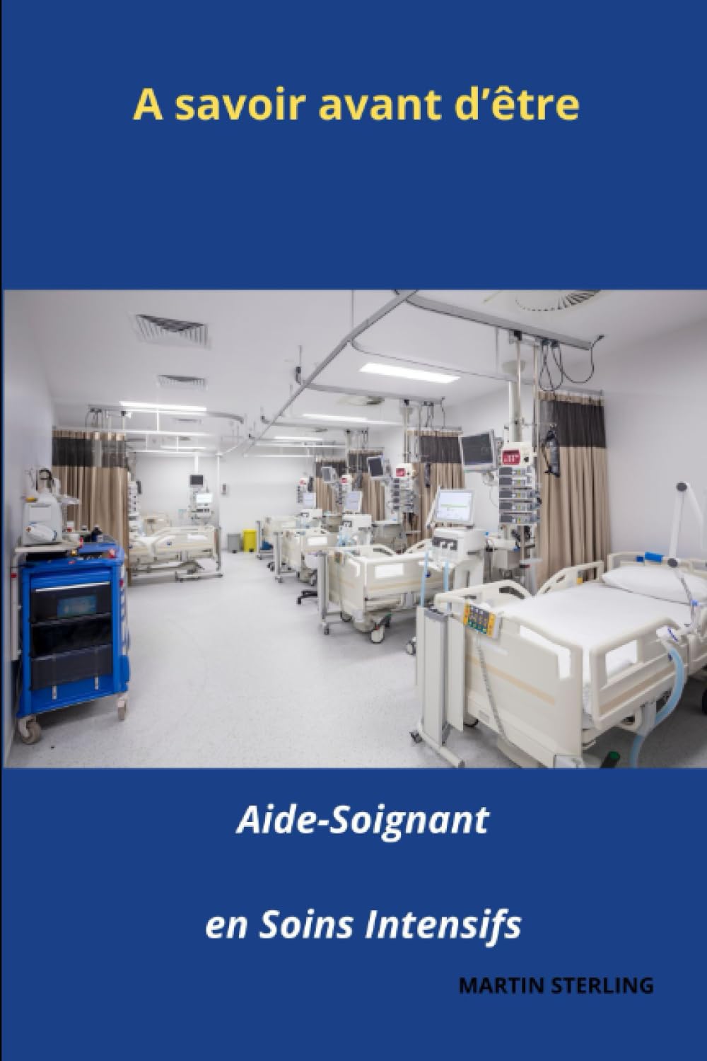 A savoir avant d'être Aide-Soignant en Soins Intensifs (Ce Qu'il Faut Savoir Avant d'Être Aide-Soignant Dans Tel Ou Tel Service...)