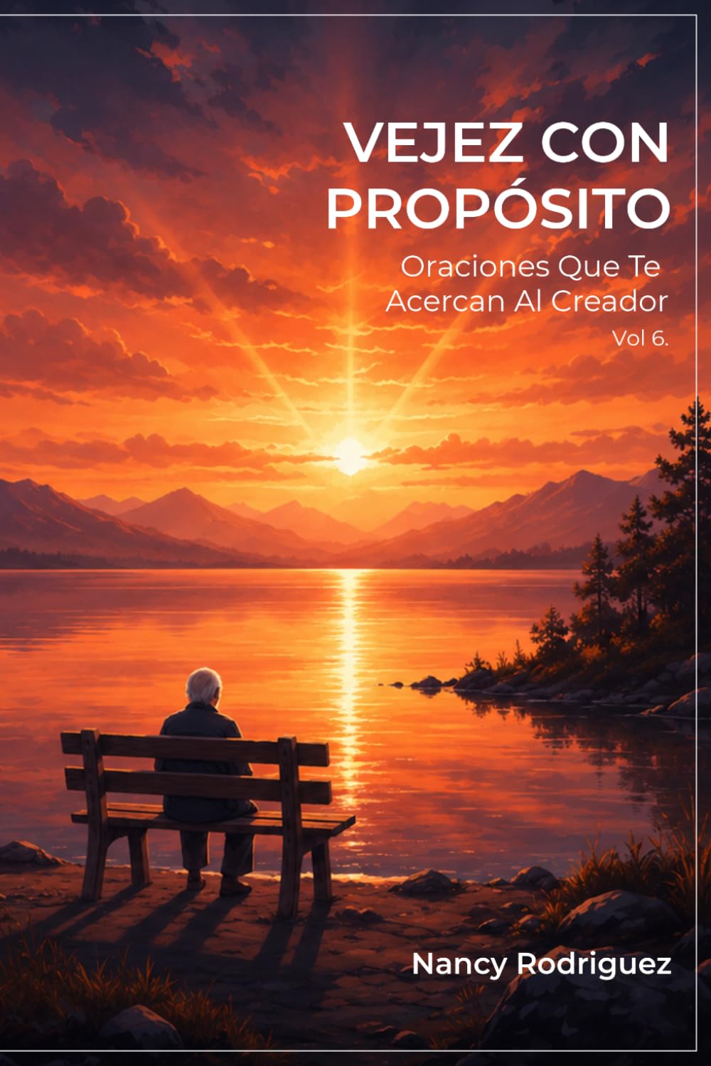 Vejez Con Propósito: Oraciones Que Te Acercan Al Creador Vol. 6