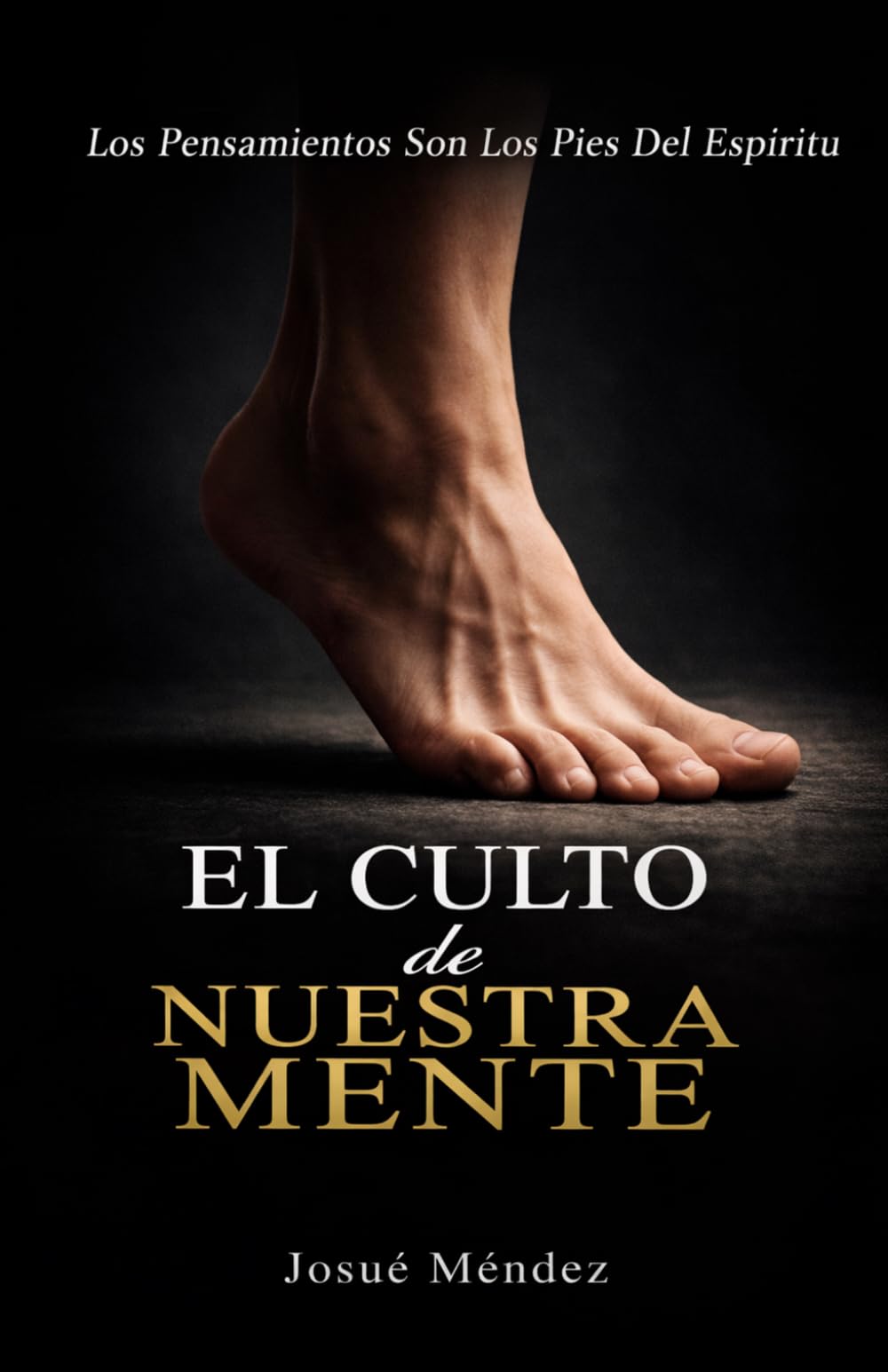 El Culto De Nuestra Mente: Los Pensamientos Son Los Pies Del Espíritu
