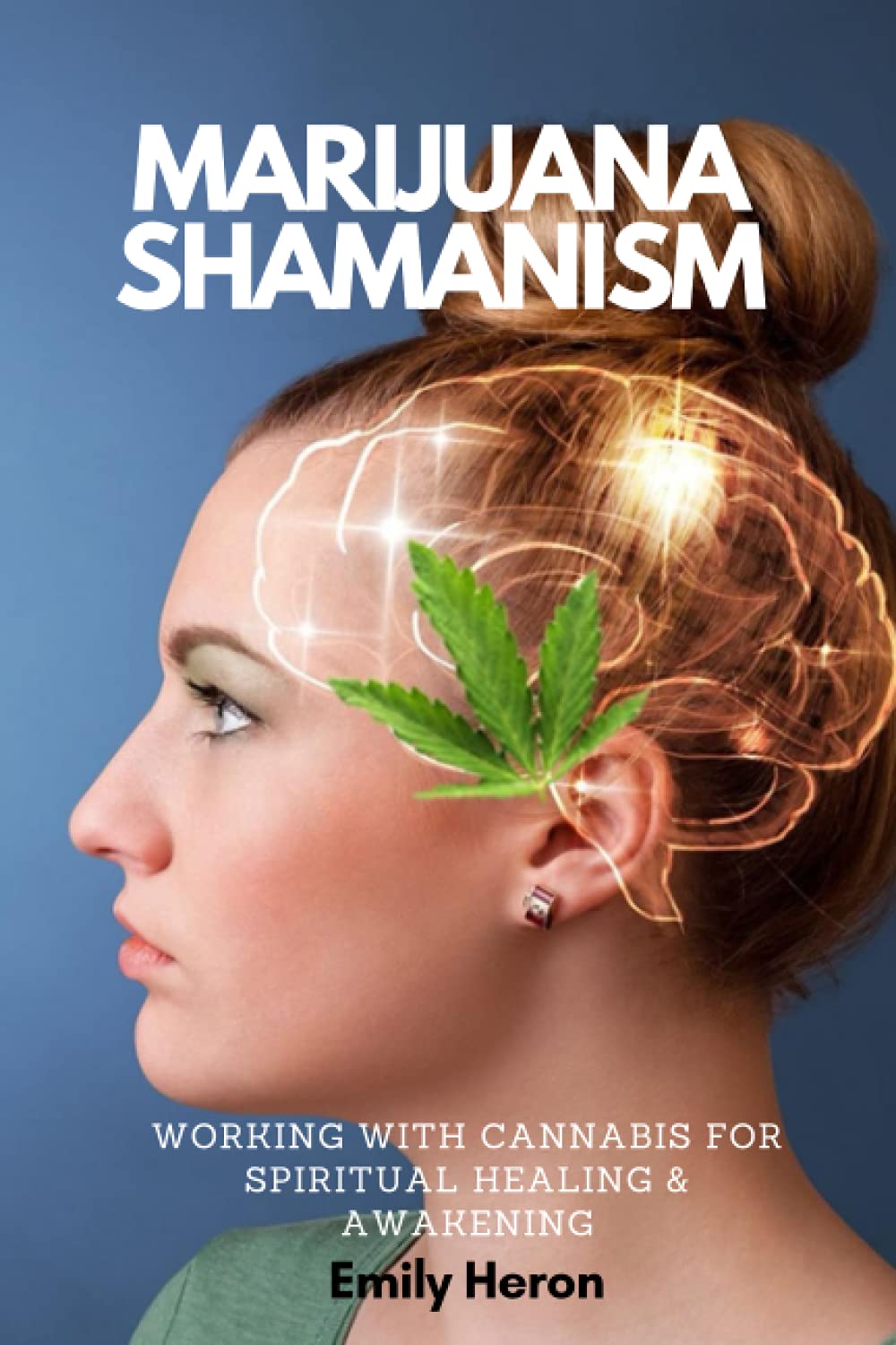 Marijuana Shamanism: A Guide to Working With Cannabis for Spiritual Healing & Awakening