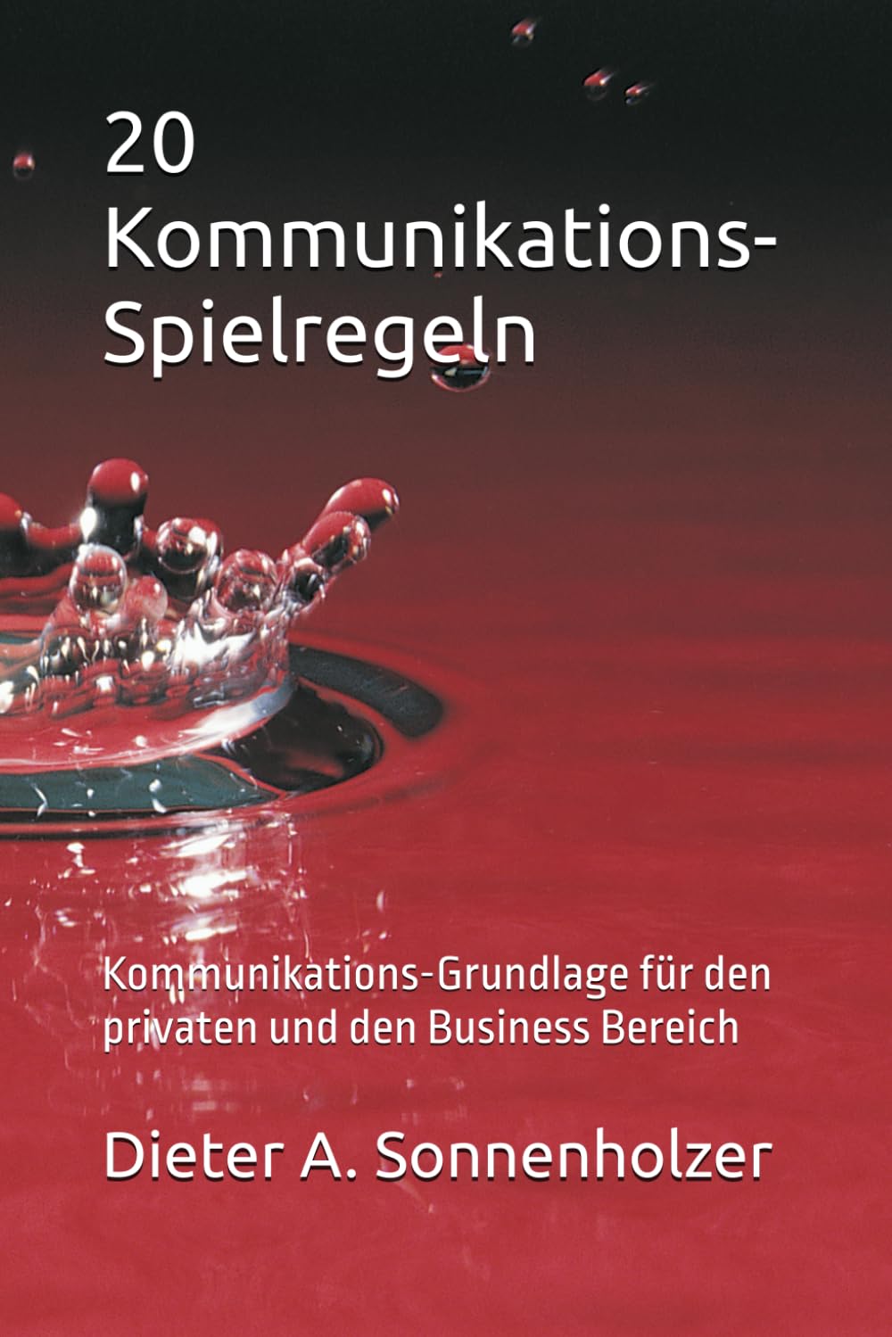 20 Kommunikations-Spielregeln: Kommunikations-Grundlage für den privaten und den Business Bereich