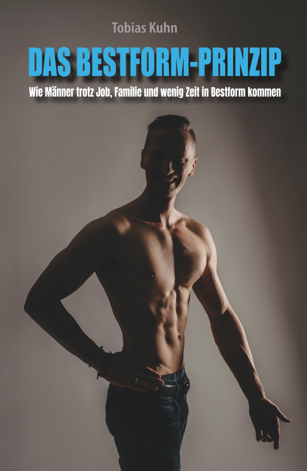 Das Bestform-Prinzip: Wie Männer trotz Job, Familie und wenig Zeit in Bestform kommen