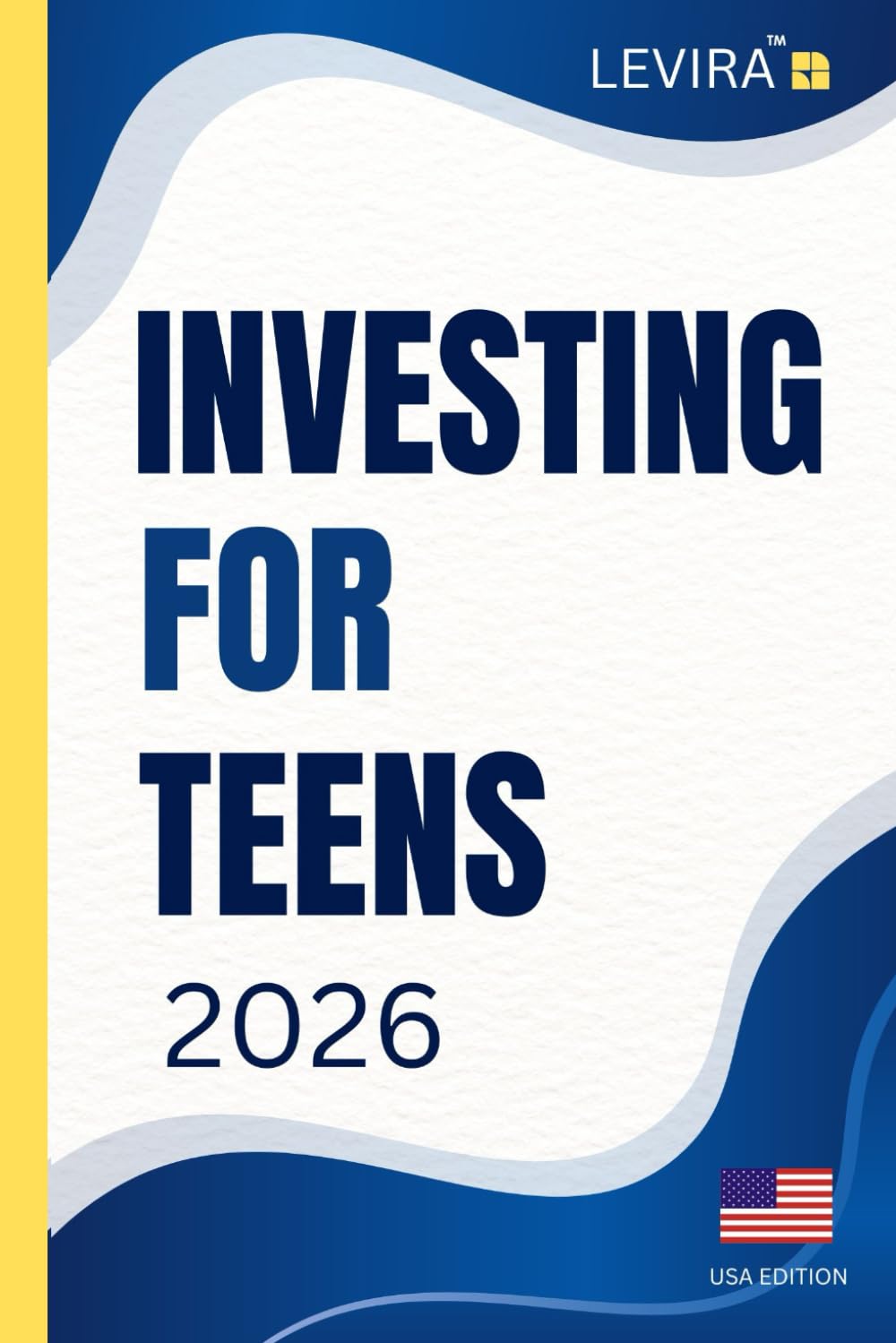 Investing For Teens: A Beginner’s Guide to Growing Money, Building Wealth, and Getting Started with Investing (Levira Teen Guides USA)