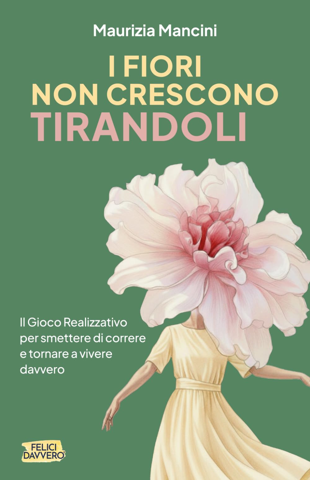 I Fiori non crescono Tirandoli: Il Gioco Realizzativo per smettere di correre e tornare a vivere davvero