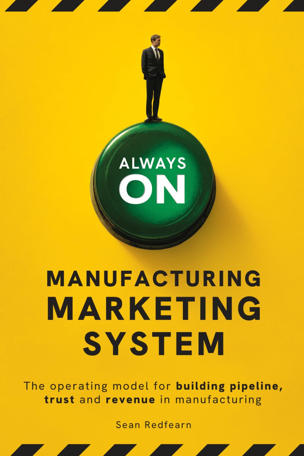 ALWAYS-ON: MANUFACTURING MARKETING SYSTEM The Operating Model for Building Pipeline, Trust and Revenue in Manufacturing