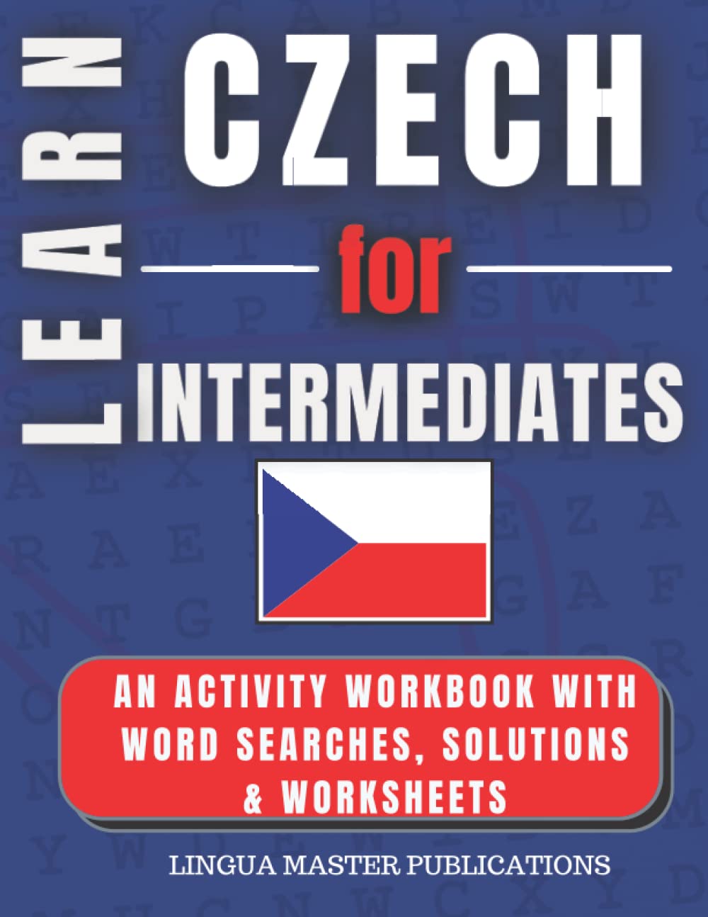 LEARN CZECH FOR INTERMEDIATES: WORD SEARCHES WITH MORE THAN 750 INTERMEDIATE WORDS (B1 LEVEL) (Learn Foreign Languages With Word Searches)