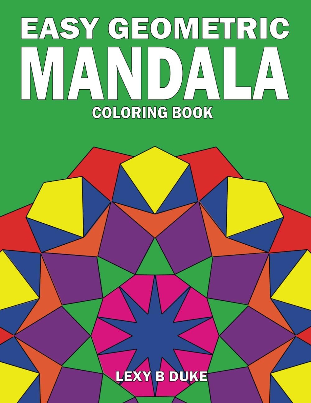Easy Geometric Mandala Coloring Book: For Seniors, Adults and Kids. Less Complex Big Mandalas To Color For Relaxation (Easy and Simple Mandala Coloring Books)