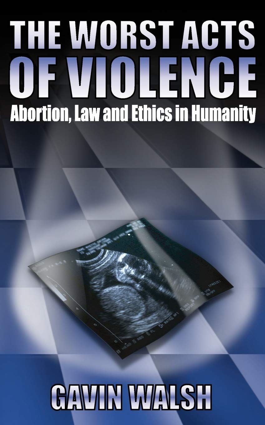 The Worst Acts of Violence: Abortion, Law and Ethics in Humanity