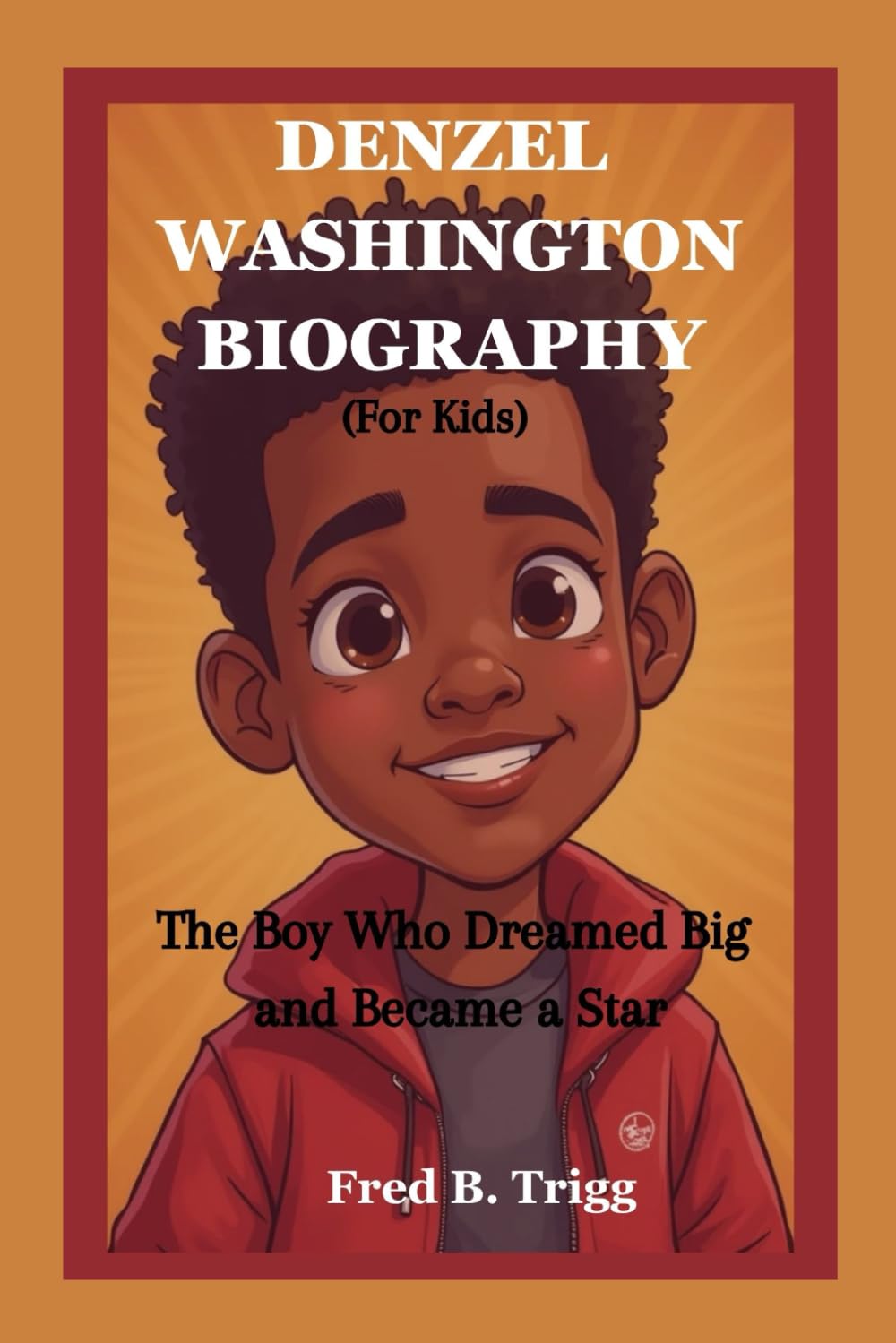 DENZEL WASHINGTON BIOGRAPHY (For Kids): The Boy Who Dreamed Big and Became a Star