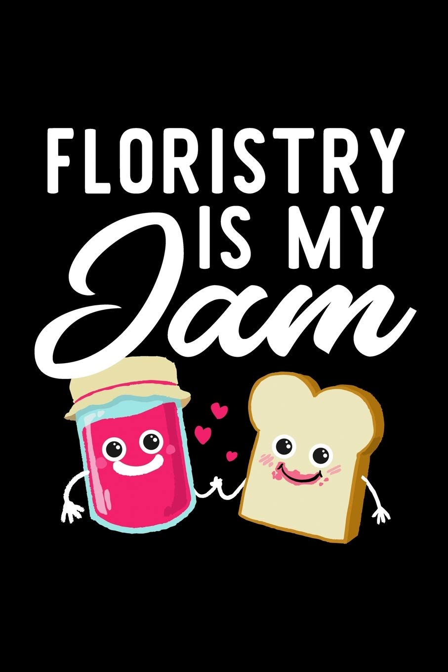 Floristry Is My Jam: Funny Notebook for Floristry Fan | Great Christmas & Birthday Gift Idea for Floristry Fan | Floristry Journal | 100 pages 6x9 inches
