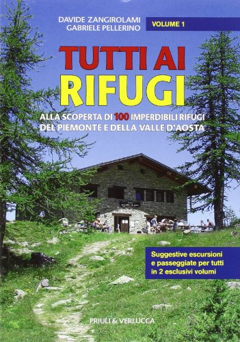 Tutti ai rifugi. Alla scoperta di 100 imperdibili rifugi del Piemonte e della Valle d'Aosta Tutti ai rifugi. Alla scoperta di 100 imperdibili rifugi del Piemonte e della Valle d'Aosta