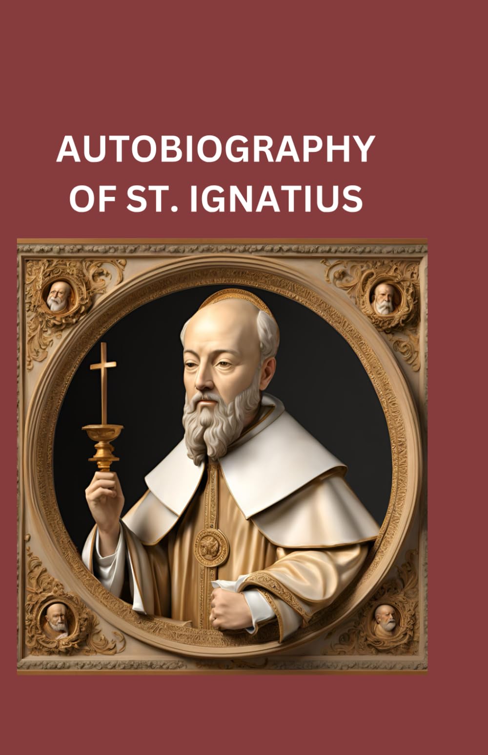 AUTOBIOGRAPHY OF SAINT IGNATIUS: SAINT IGNATIUS OF LOYOLA
