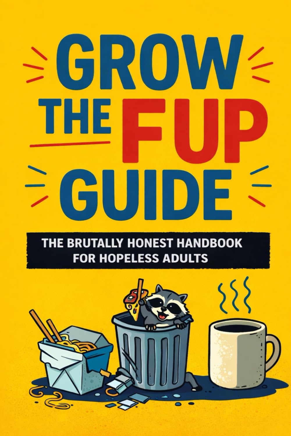 Grow the F Up Guide: A Funny Adulting Guide to Life Skills, Money, Boundaries, and Getting Your Sht Together*