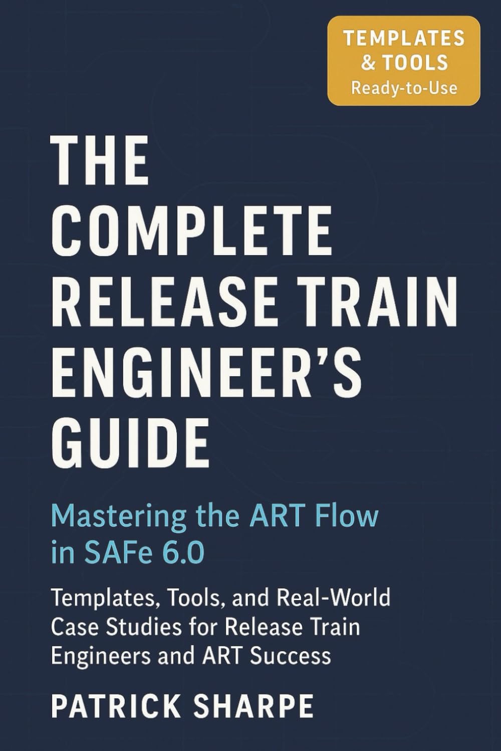 The Complete Release Train Engineer’s Guide Mastering the ART Flow In SAFe 6.0: Templates, Tools, and Real-World Case Studies For Release Train ... Success: 4 (Succeeding with SAFe 6.0 Series)