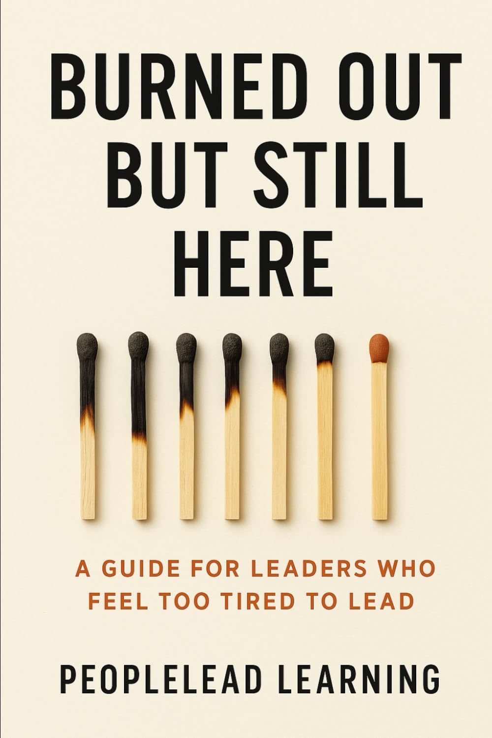 Burned Out But Still Here: A Guide for Leaders Who Feel Too Tired to Lead