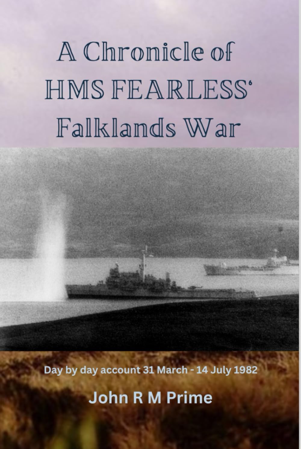 A Chronicle of HMS Fearless' Falklands War: Day by day account 31st March - 14 July 1982