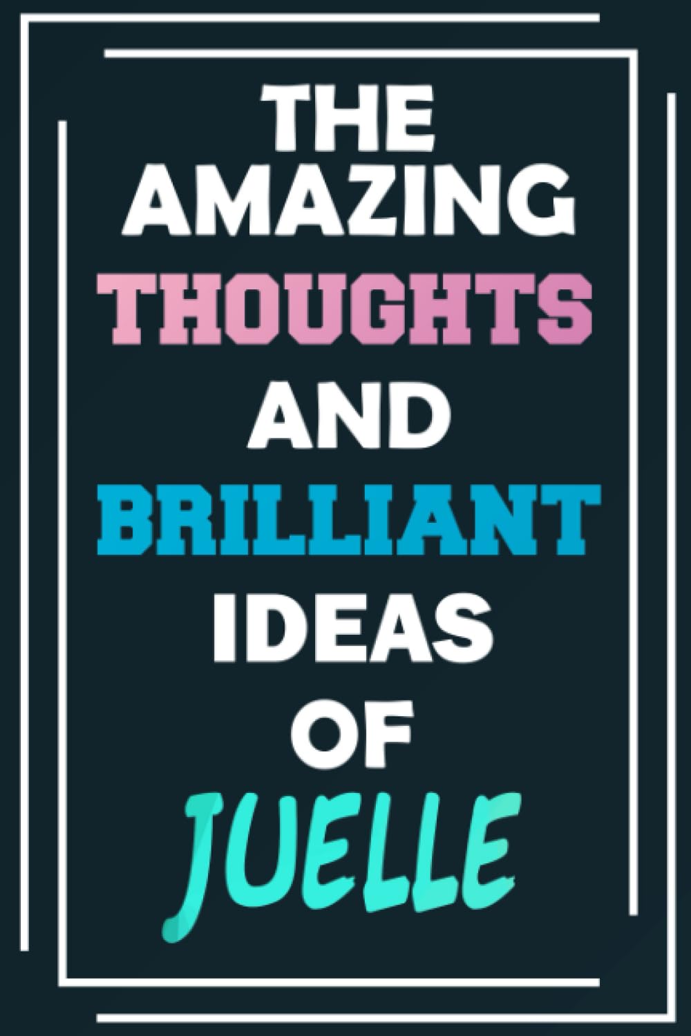 The Amazing Thoughts and Brilliant Ideas of Juelle: Blank Lined Notebook - Personalized Name - Custom Journal for Juelle