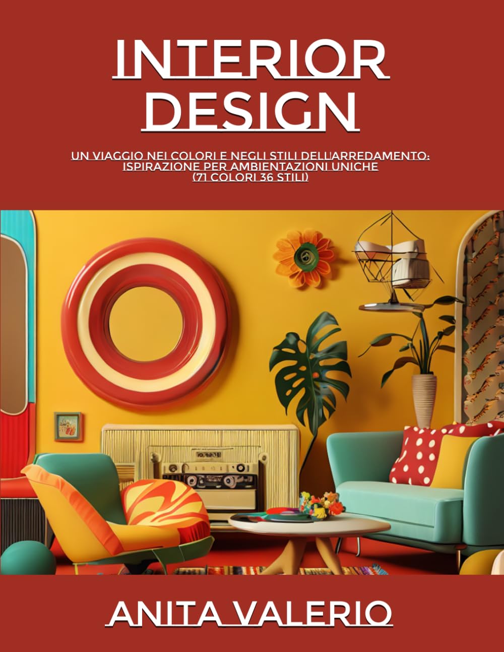 INTERIOR DESIGN: UN VIAGGIO NEI COLORI E NEGLI STILI DELL'ARREDAMENTO: ISPIRAZIONE PER AMBIENTAZIONI UNICHE (71 colori 36 stili) (Italian Edition)