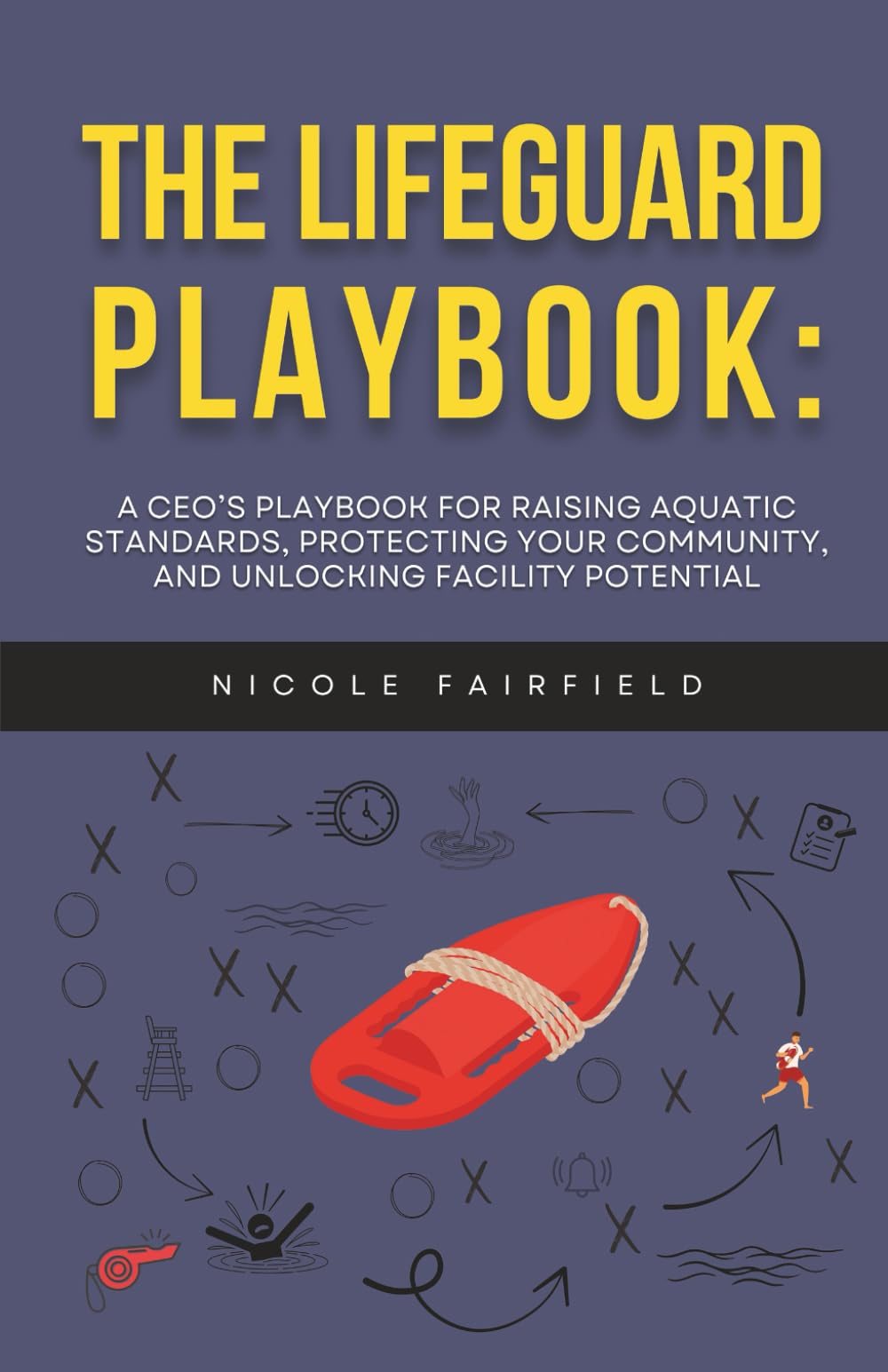 The Lifeguard Playbook: A CEO’s Playbook for Raising Aquatic Standards, Protecting Your Community, and Unlocking Facility Potential