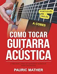 Como tocar guitarra acústica - A CORES: O melhor livro de guitarra acústica para iniciantes (Portuguese Edition)