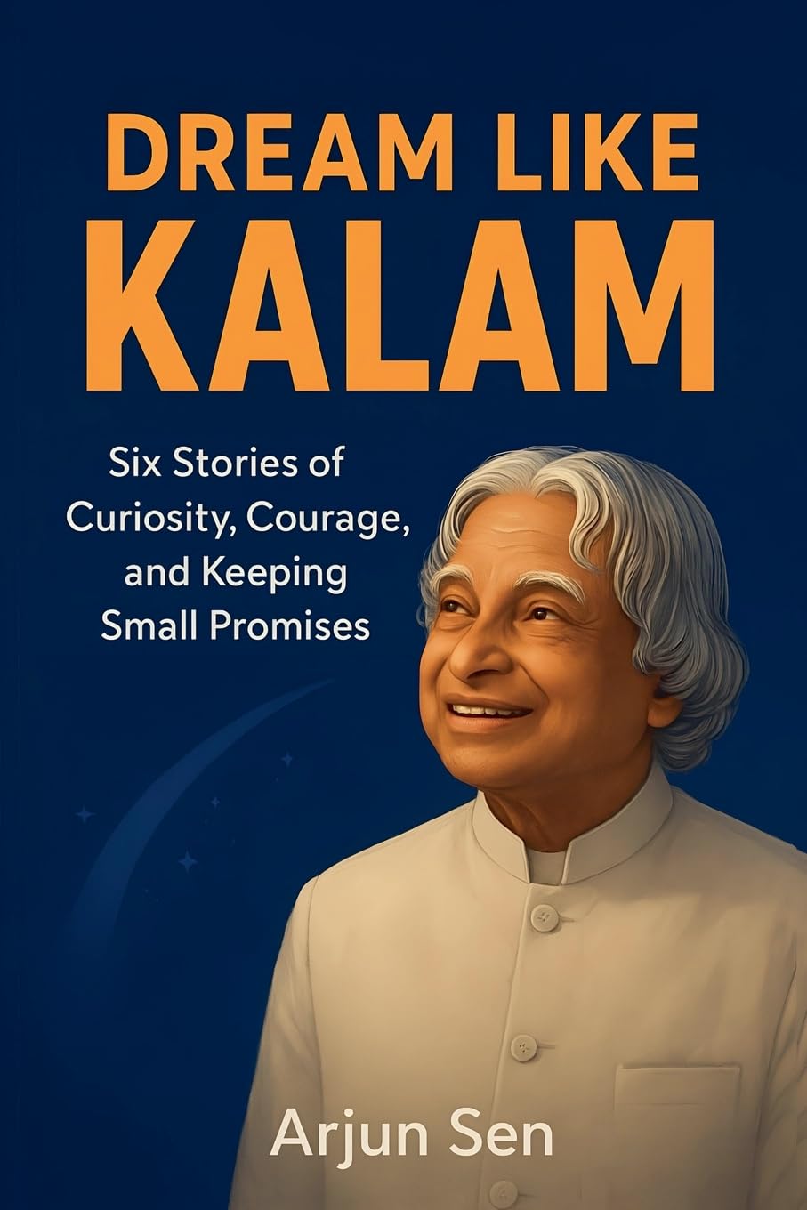 Dream Like Kalam: Six Stories of Curiosity, Courage, and Keeping Small Promises: 1 (One Small Step)