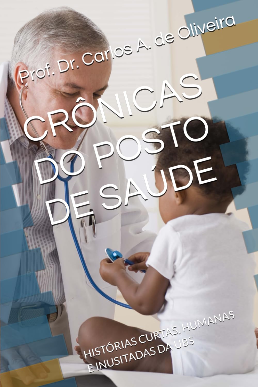 CRÔNICAS DO POSTO DE SAÚDE: HISTÓRIAS CURTAS, HUMANAS E INUSITADAS DA UBS