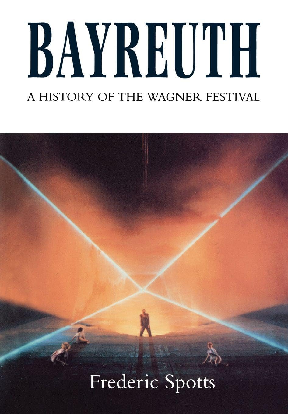 Bayreuth: A History of the Wagner Festival : Spotts, Frederic