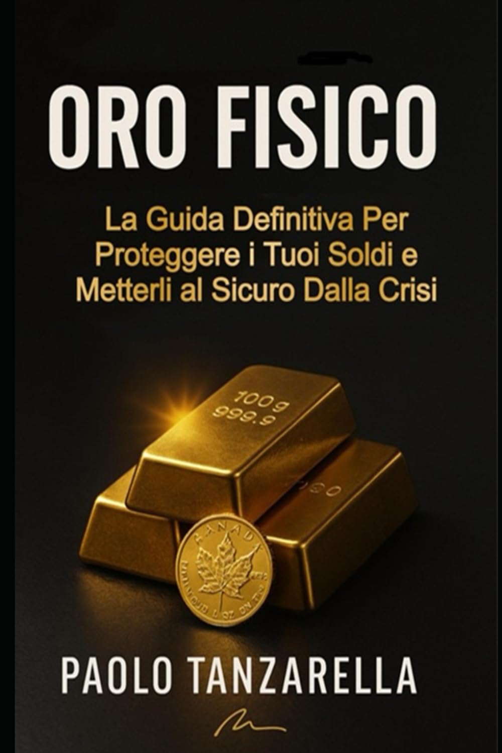 ORO FISICO: La Guida Definitiva per Proteggere i tuoi Soldi e Metterli al Sicuro dalla Crisi