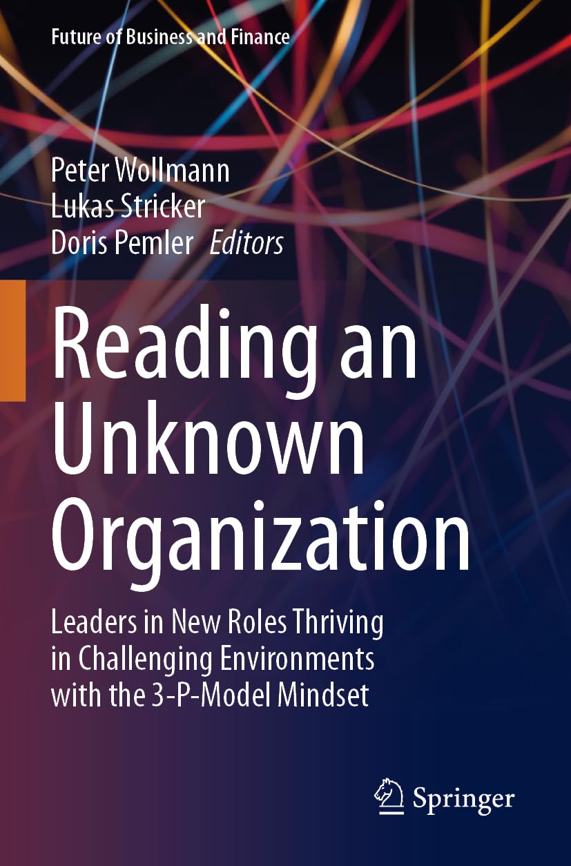 Reading an Unknown Organization: Leaders in New Roles Thriving in Challenging Environments with the 3-P-Model Mindset (Future of Business and Finance)