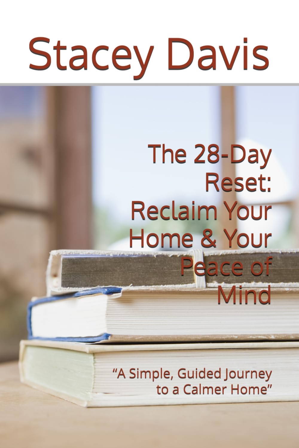 The 28‑Day Reset: Reclaim Your Home & Your Peace of Mind: “A Simple, Guided Journey to a Calmer Home”