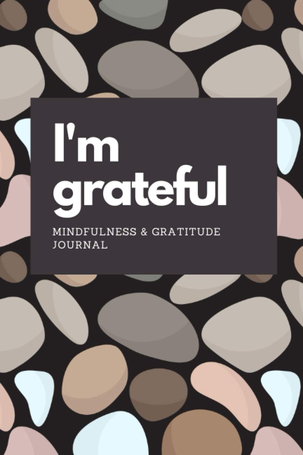 I’m Grateful: Mindfulness and Gratitiude Journal.: Relieve Stress Calm Your Mind and Increase Your Positivity and Motivation in Just 5 Minutes a Day