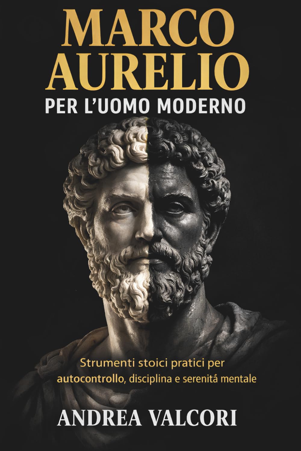Marco Aurelio per l’uomo moderno: Strumenti stoici pratici per autocontrollo, disciplina e serenità mentale