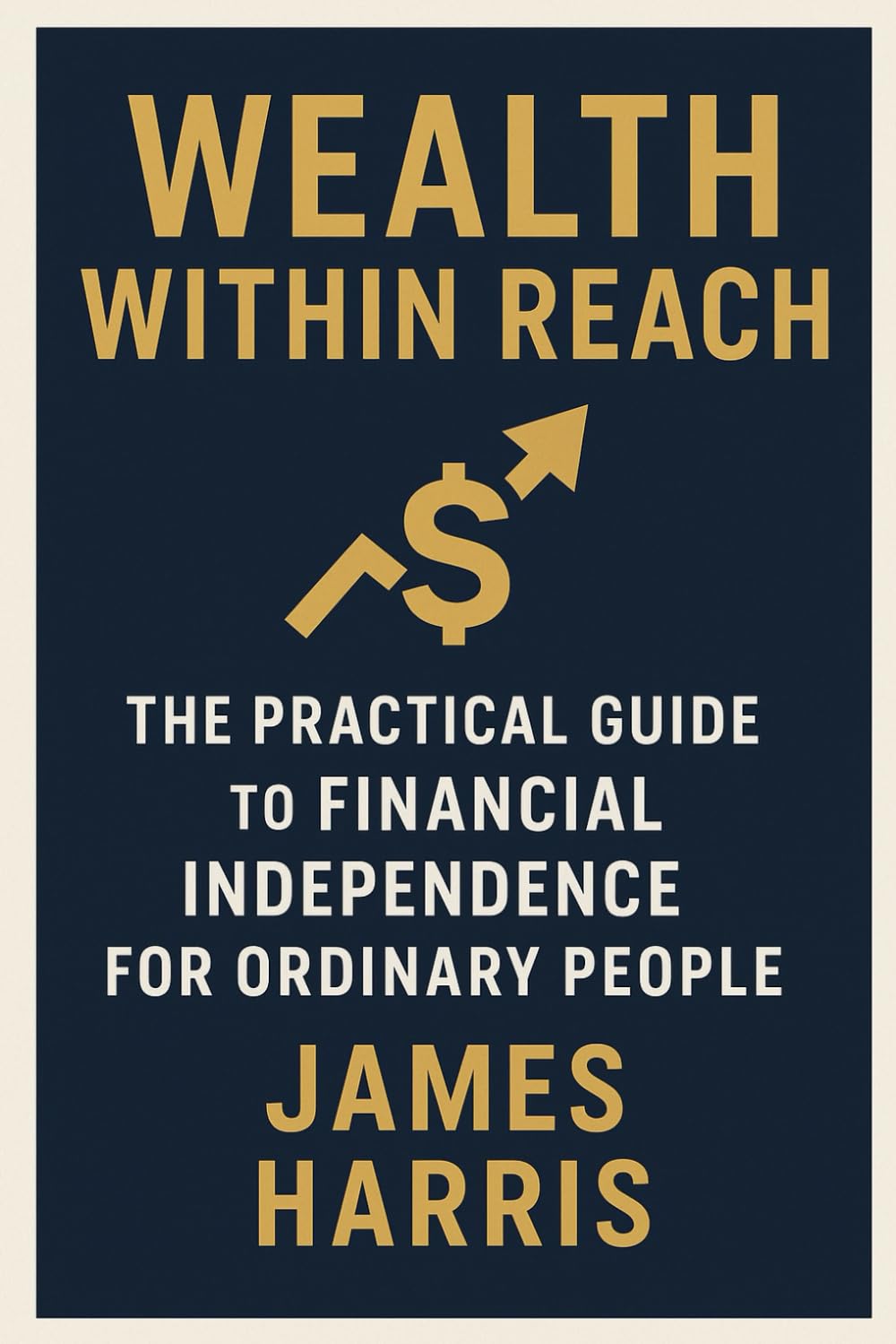 Wealth Within Reach: The Practical Guide to Financial Independence for Ordinary People