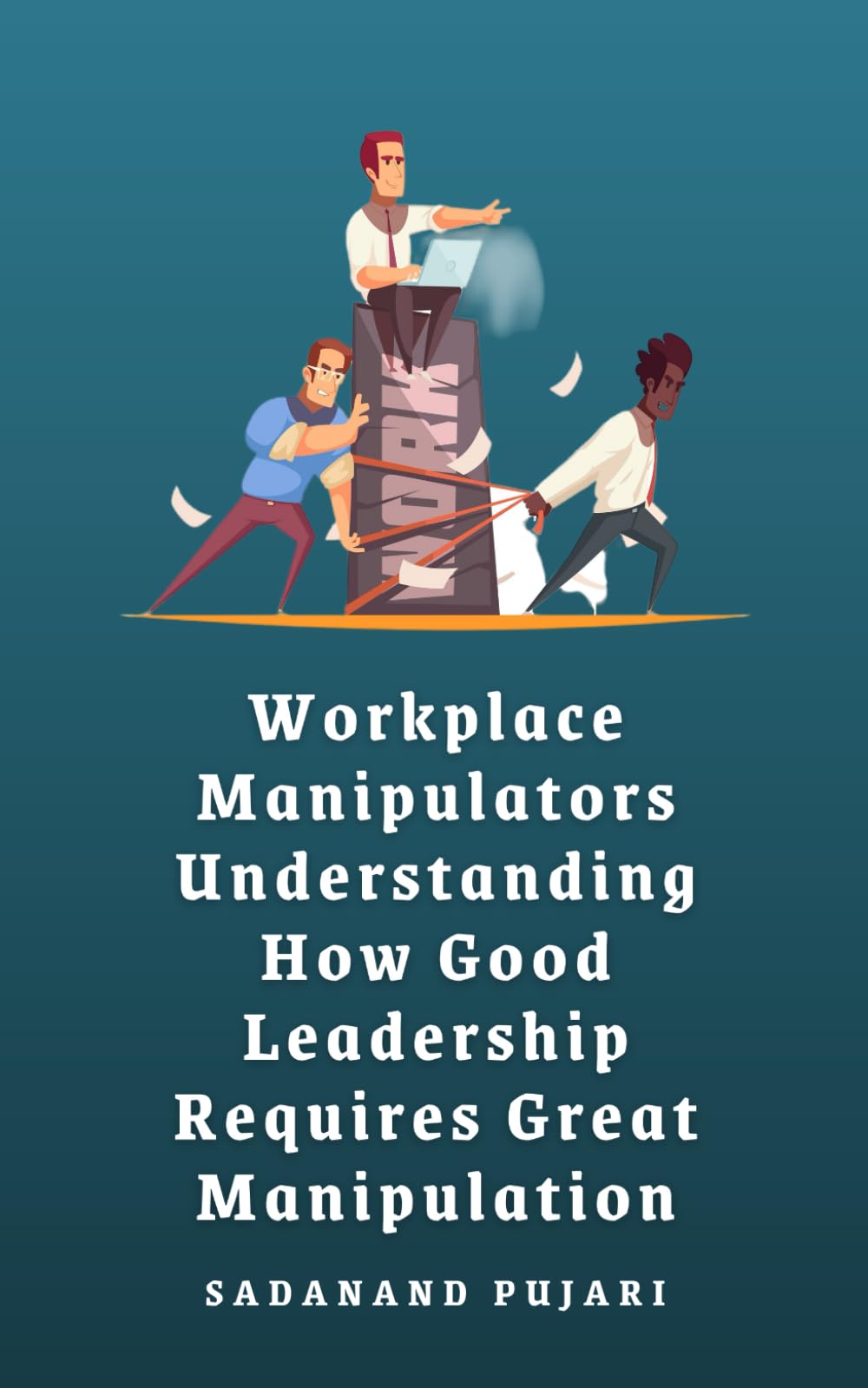 Workplace Manipulators: Understanding How Good Leadership Requires Great Manipulation